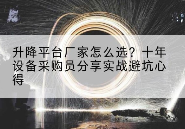 夏河升降平台厂家-怎么选？十年设备采购员分享实战避坑心得